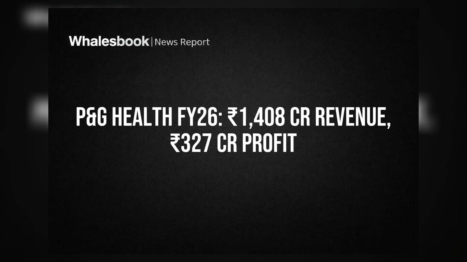 P&G Health: FY26માં ₹1,408 કરોડની આવક અને ₹327 કરોડનો નફો, ₹205 ડિવિડન્ડની જાહેરાત