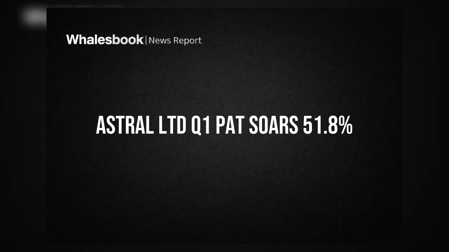Astral Ltd Q1 FY27 Profit After Tax Surges 51.8% to Rs 120.2 Cr