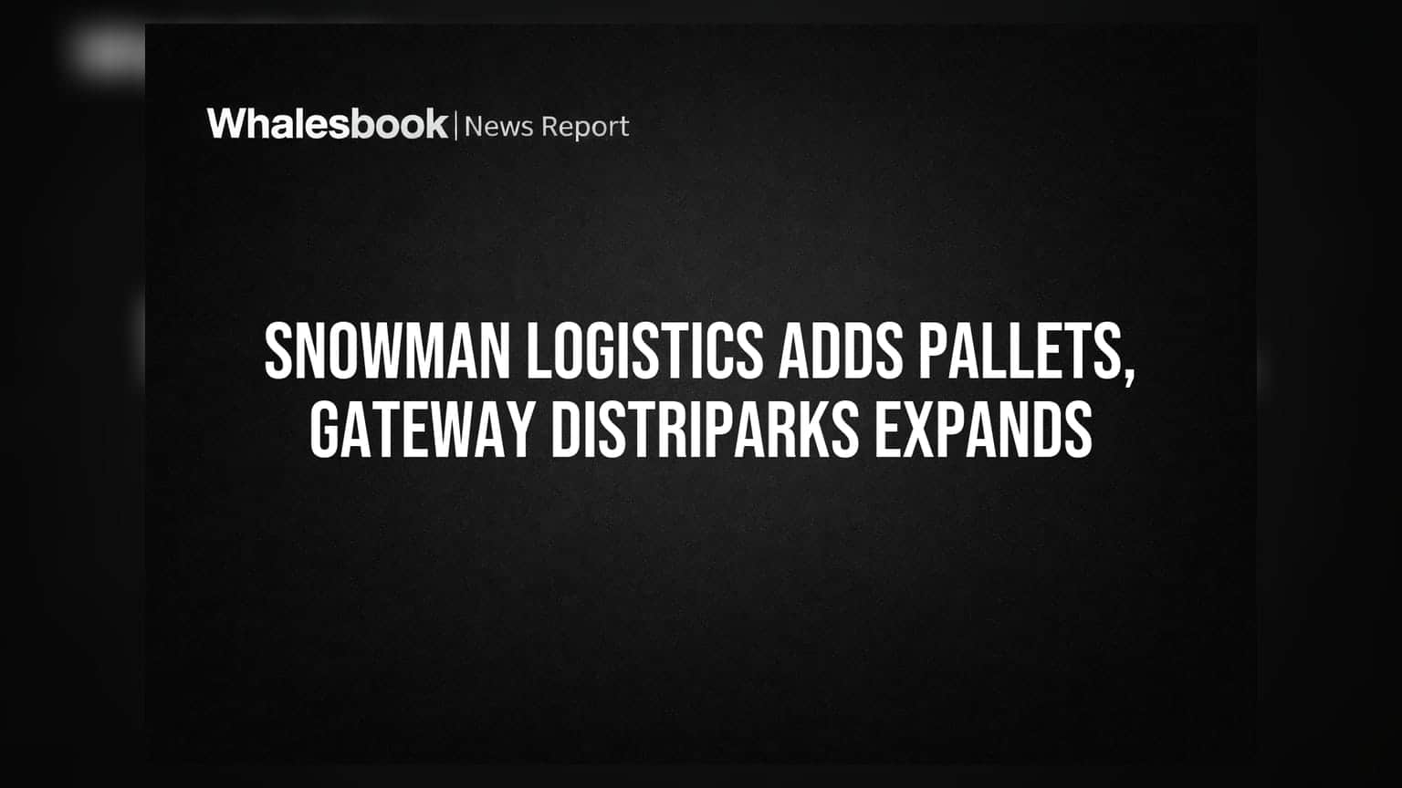 Snowman Logistics Plans 24,000 Pallets Addition, Gateway Distriparks Expands Indore ICD