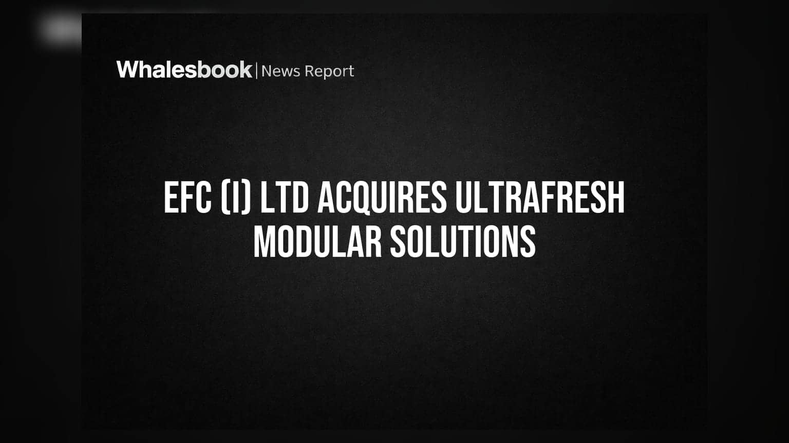 EFC (I) Ltd ਦਾ ਵੱਡਾ ਕਦਮ! Ultrafresh Modular Solutions ਨੂੰ ₹54 ਕਰੋੜ ਵਿੱਚ ਖਰੀਦੇਗੀ ਕੰਪਨੀ