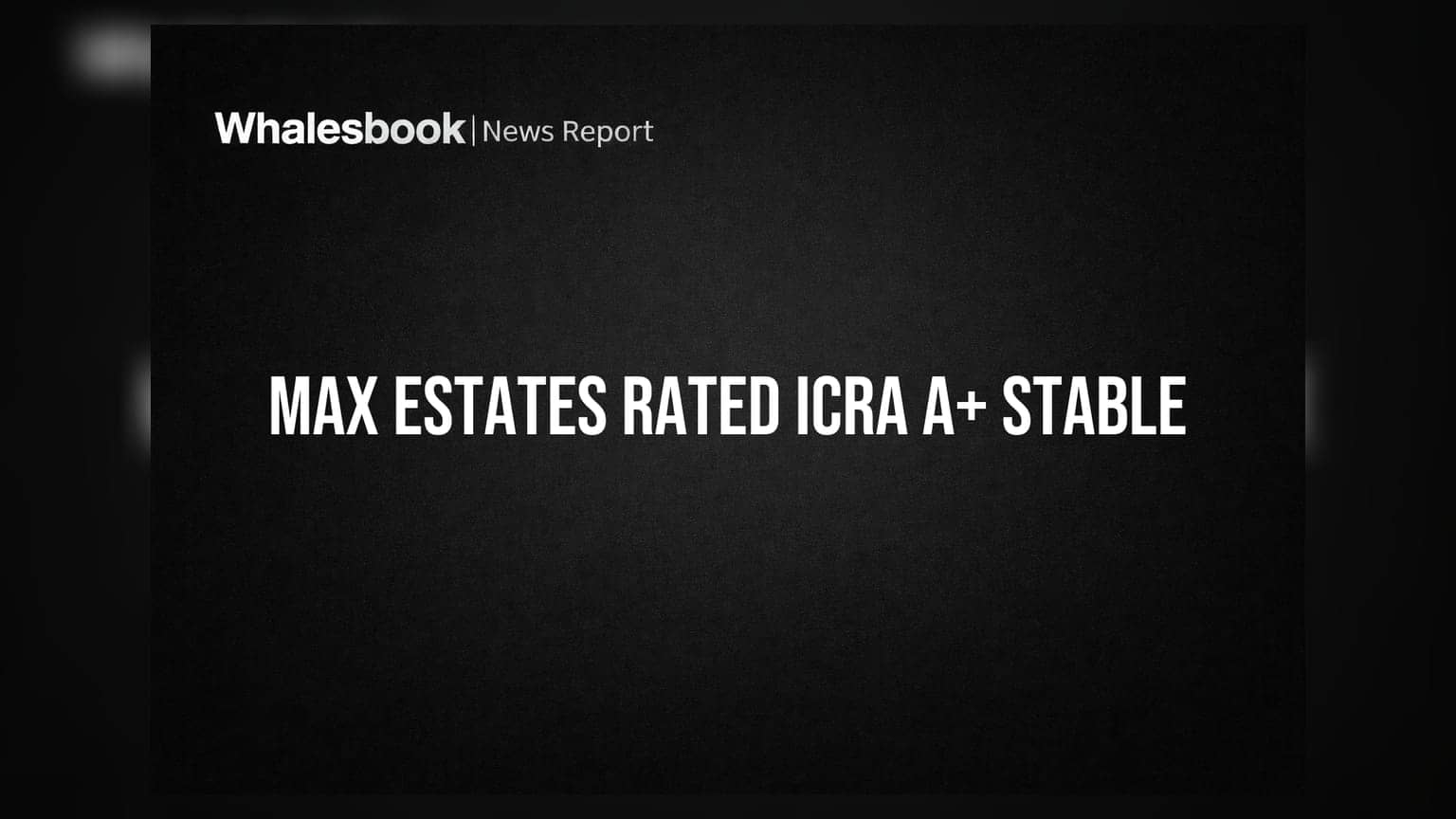 Max Estates gets ICRA 'A+' stable rating on strong FY26 performance