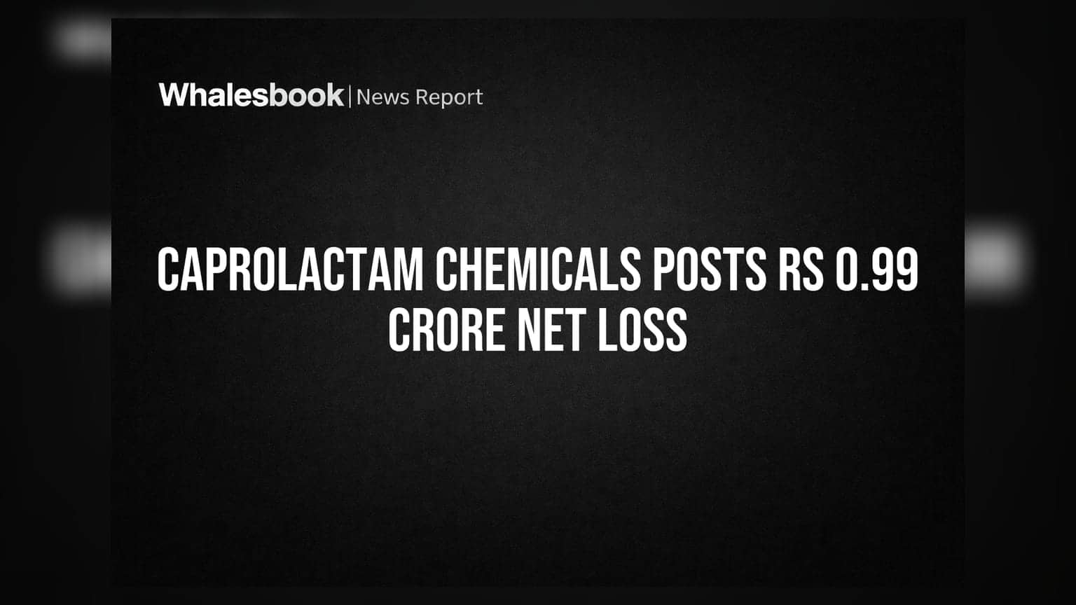 Caprolactam Chemicals Q1 FY27: महसूल **82%** घटला, **₹0.99 कोटींचा** तोटा