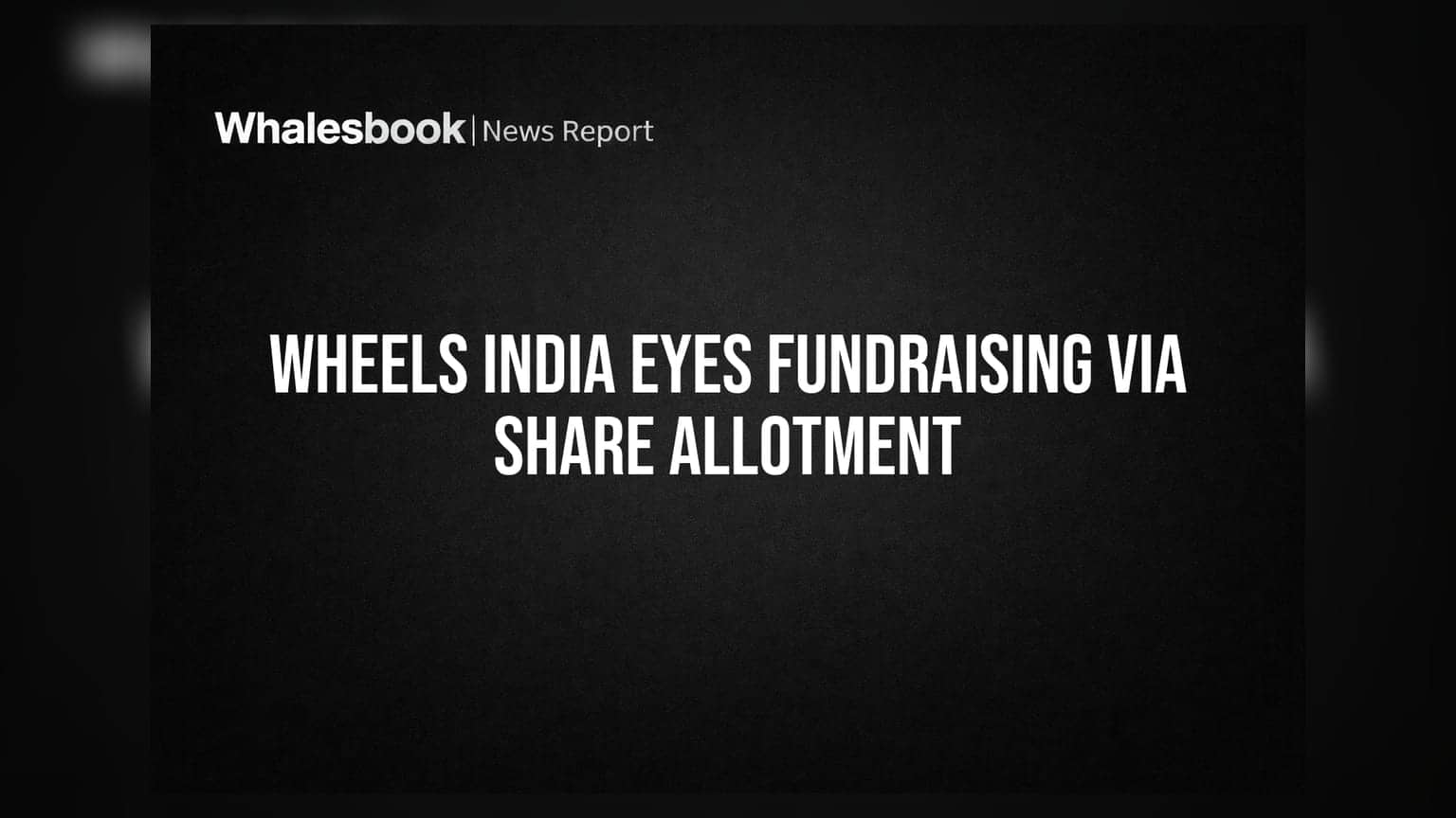 Wheels India: நிதி திரட்ட ஆகஸ்ட் 19ல் ஆலோசனைக் கூட்டம்! முக்கிய அறிவிப்பு?