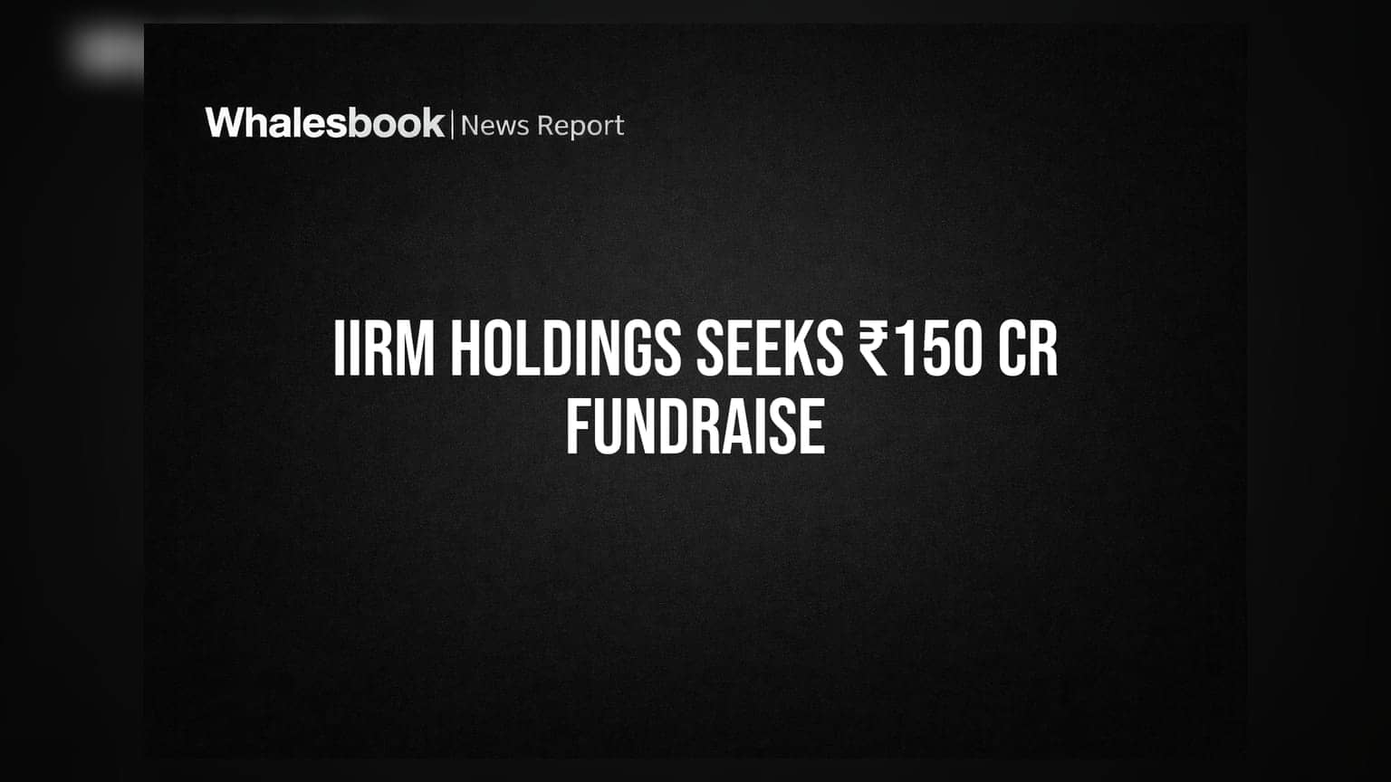 IIRM Holdings Eyes ₹150 Crore Preferential Issue with AGM Corrigendum