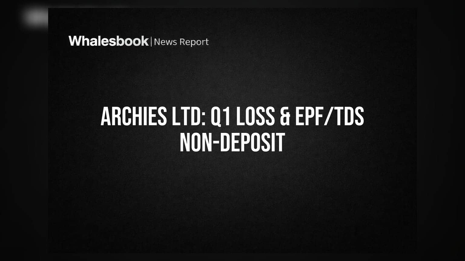 Archies Ltd: Q1 FY27માં ₹1.38 કરોડનો ચોખ્ખો ઘટ, ઓડિટરની EPF/TDS પર સવાલો