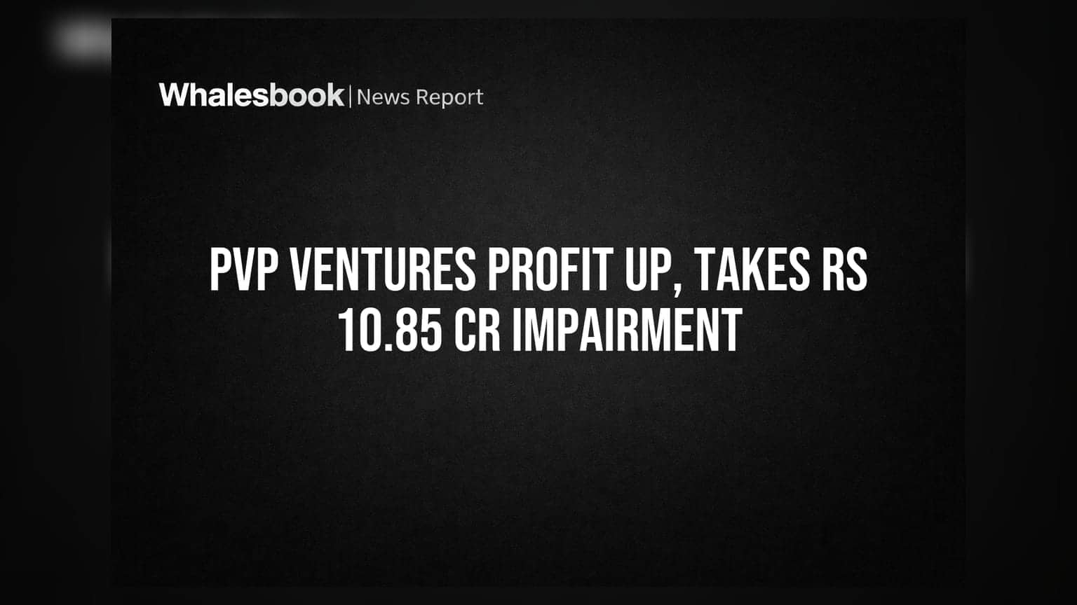 PVP Ventures Q1 FY27 Profit at Rs 11.06 Cr; Impairment Loss of Rs 10.85 Cr