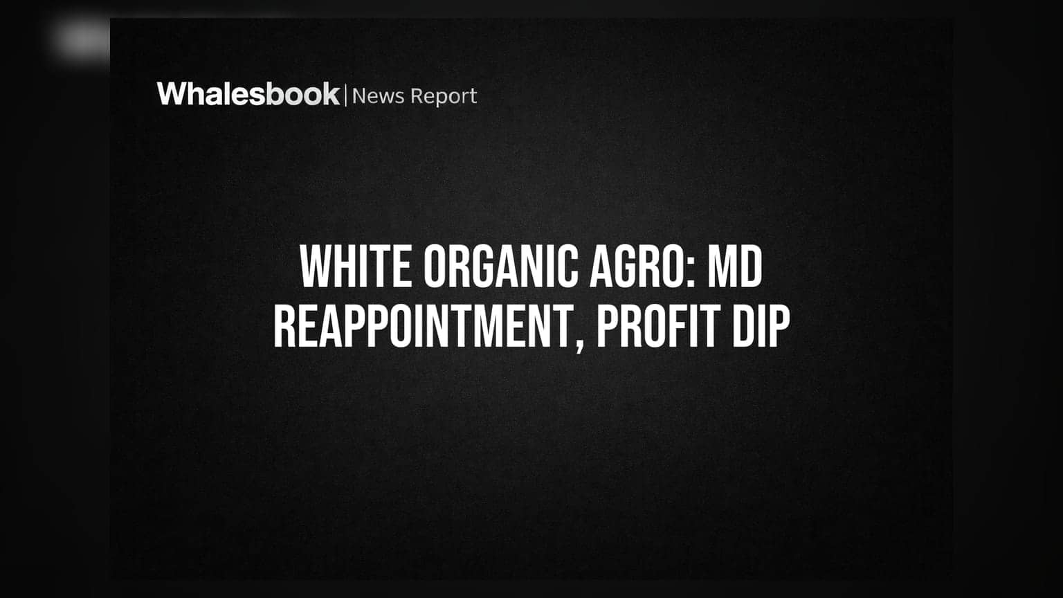 White Organic Agro: MD ની પુનઃનિયુક્તિને મંજૂરી, પરંતુ ખર્ચ વધતાં Q1 નફામાં ઘટાડો