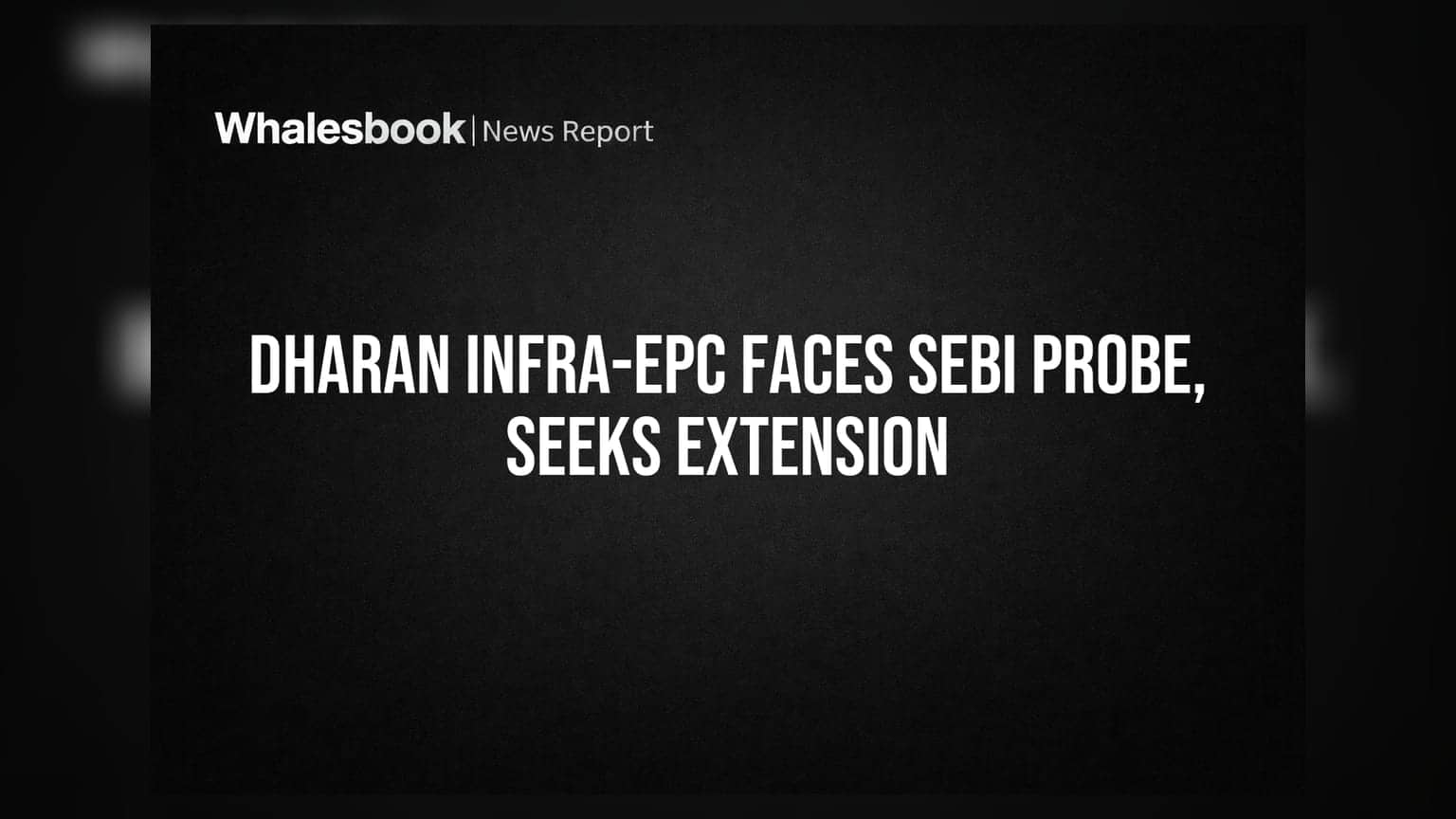 Dharan Infra-EPC (Under CIRP) Seeks 7-Day SEBI Extension for Information