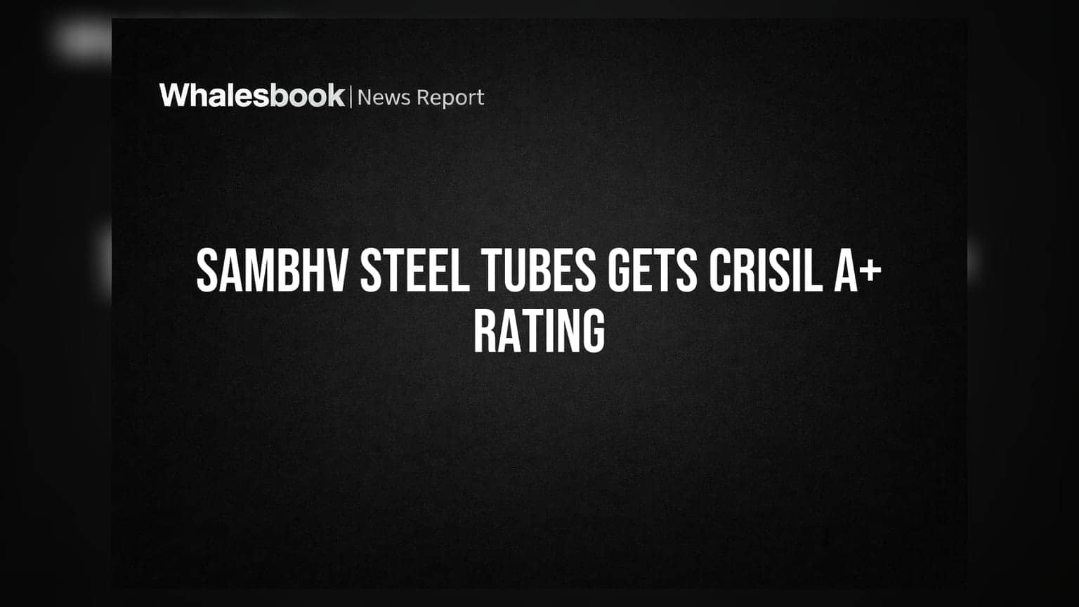 Sambhv Steel Tubes gets CRISIL A+/Stable rating for Rs 162 crore facilities
