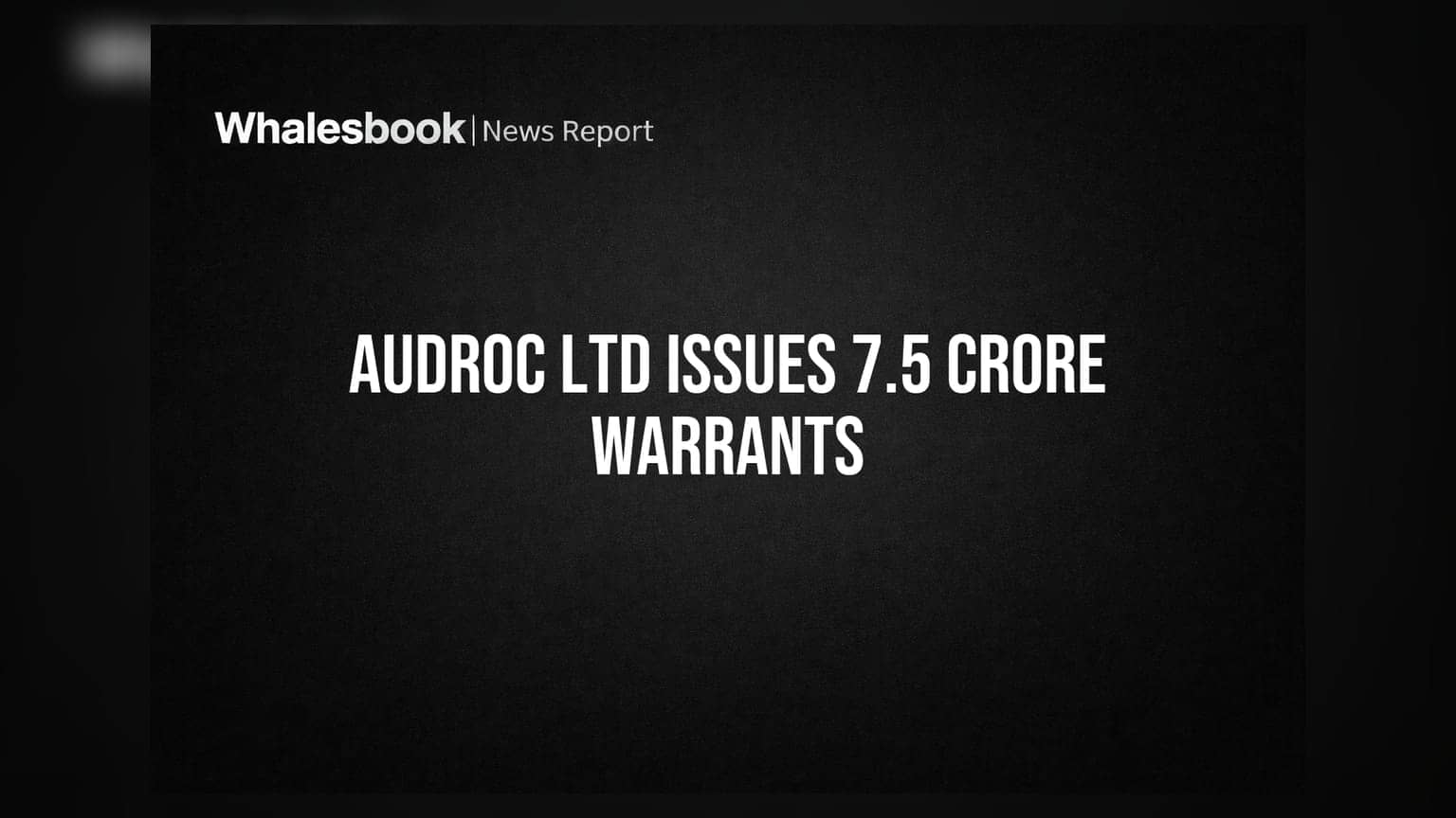Audroc Ltd: રોકાણકારો માટે મહત્વના સમાચાર! કંપનીએ ફાળવ્યા **7.5 કરોડ** વોરન્ટ્સ