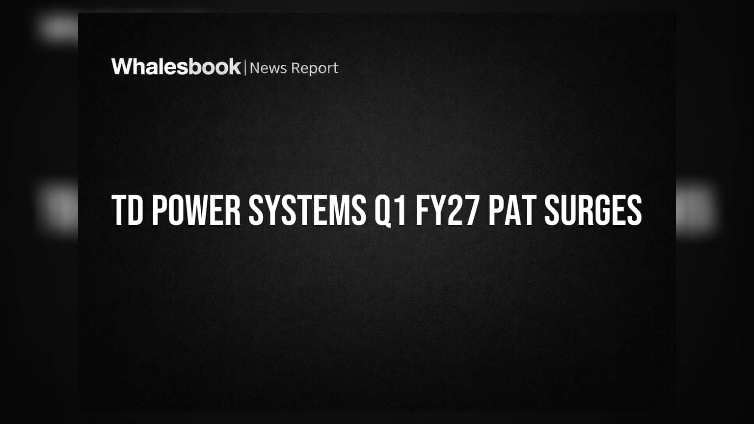 TD Power Systems Reports Strong Q1 FY27 Results with 72% PAT Growth