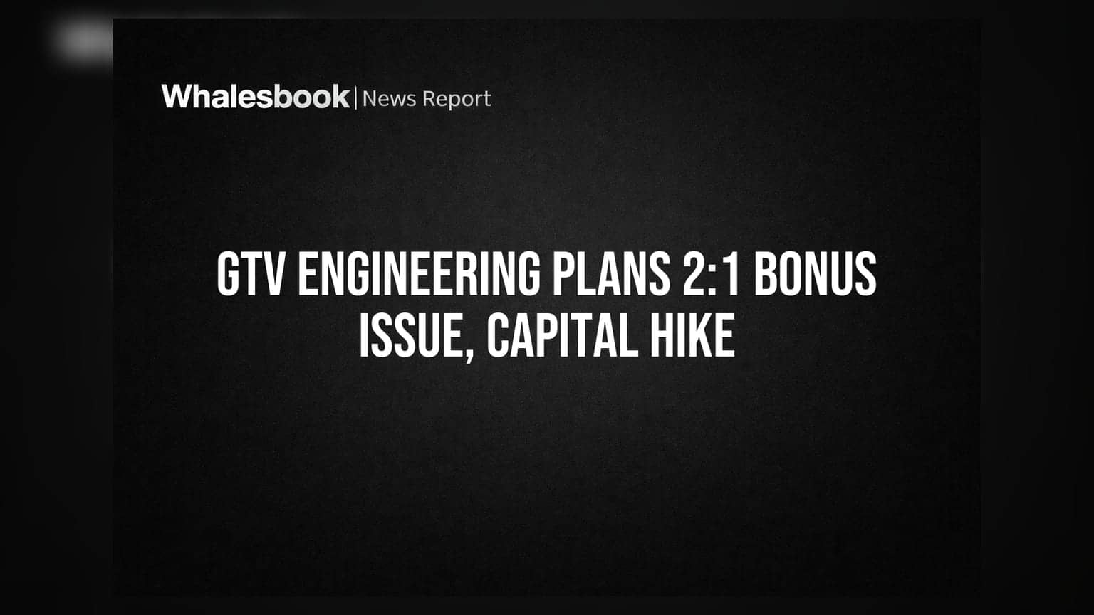 GTV Engineering Share: બોનસ શેર અને કેપિટલ વધારાની જાહેરાત, શેરધારકોની મંજૂરી મંગાઈ