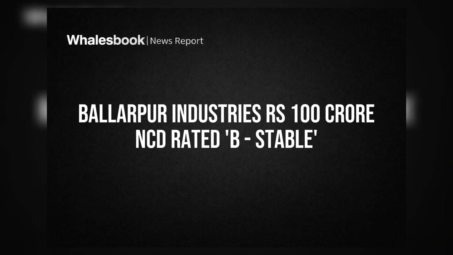 Ballarpur Industries NCD: ₹100 કરોડના દેવાને 'ACUITE B - Stable' રેટિંગ, જાણો રોકાણકારો માટે શું છે અર્થ