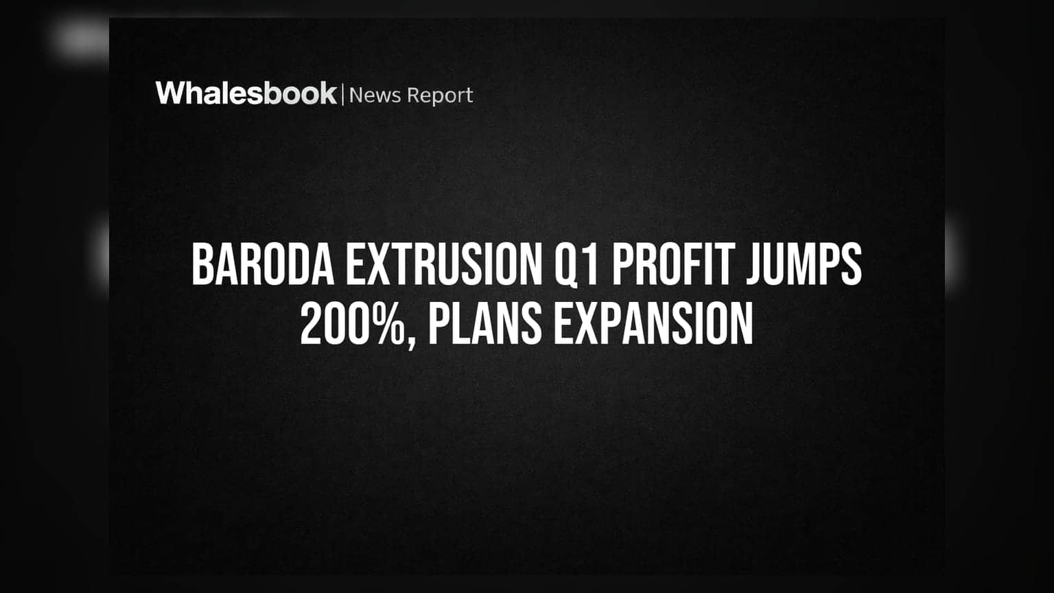 Baroda Extrusion Q1 FY27 Profit Surges 200% To Rs 2.64 Crore; Plans Rs 25 Cr Capex
