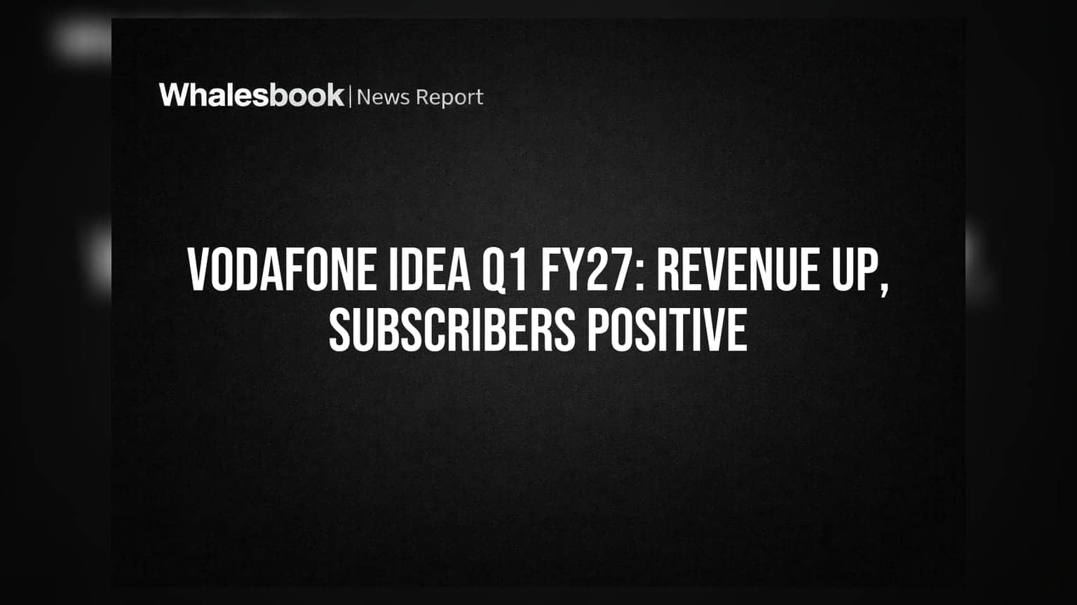 Vodafone Idea Q1 FY27 Revenue Up 6%, EBITDA Rises 9.1%, Posts Positive Net Subscribers