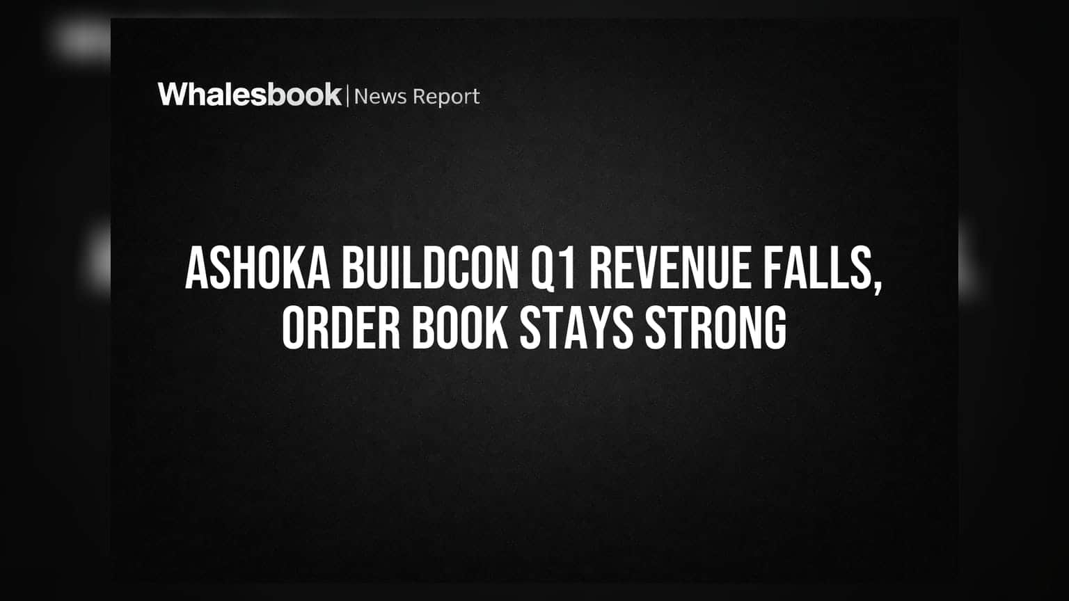 Ashoka Buildcon Q1 FY27 Revenue Down 21%; Order Book Strong at INR 15,251 Cr