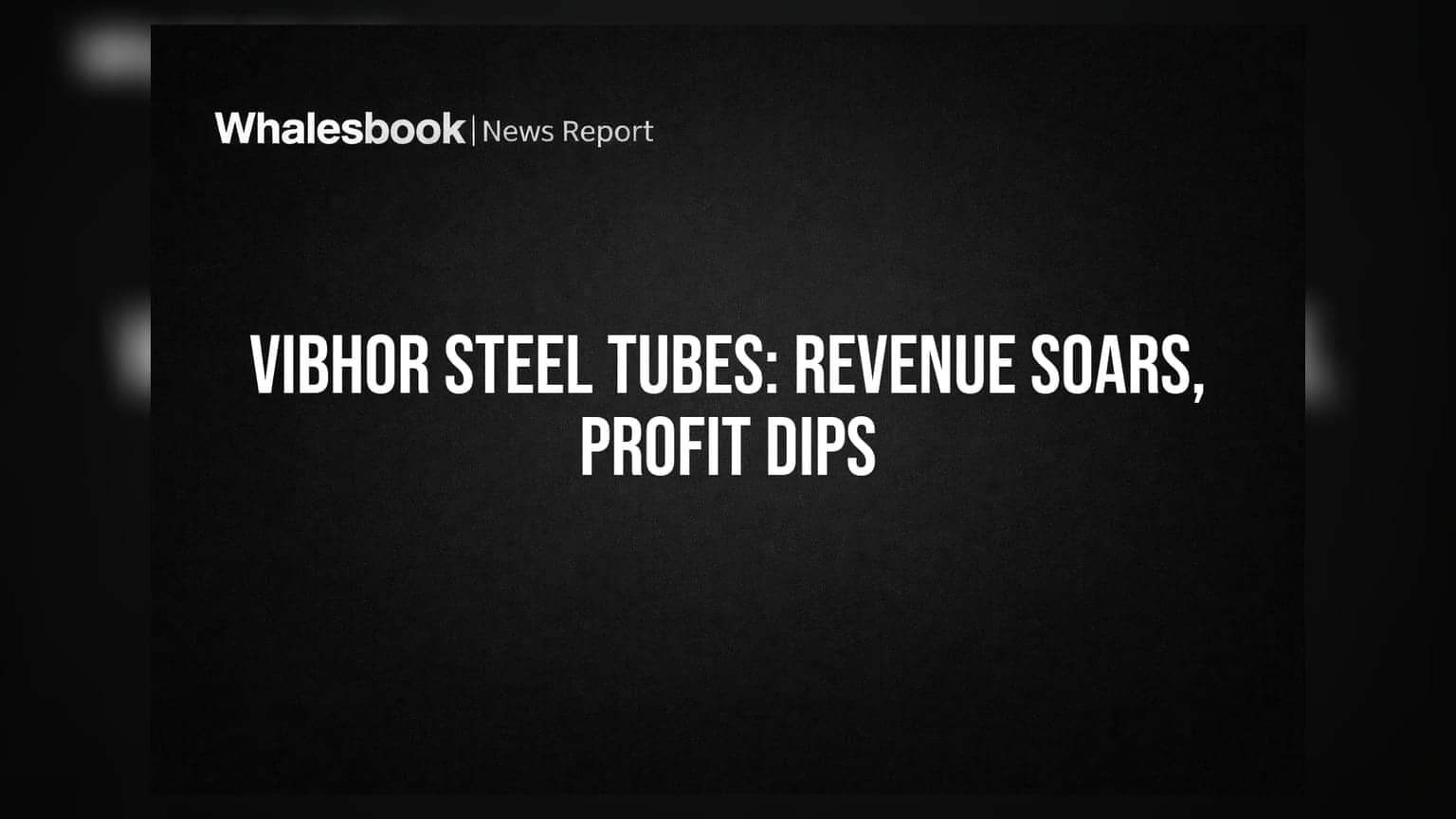 Vibhor Steel Tubes Q1 FY27 Revenue Up 27% On Capacity Expansion, PAT Down