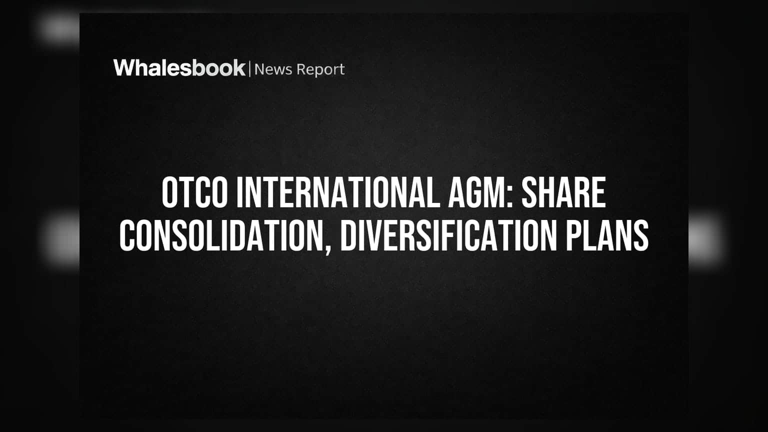 OTCO International to consider share consolidation, diversification, and fundraising at AGM