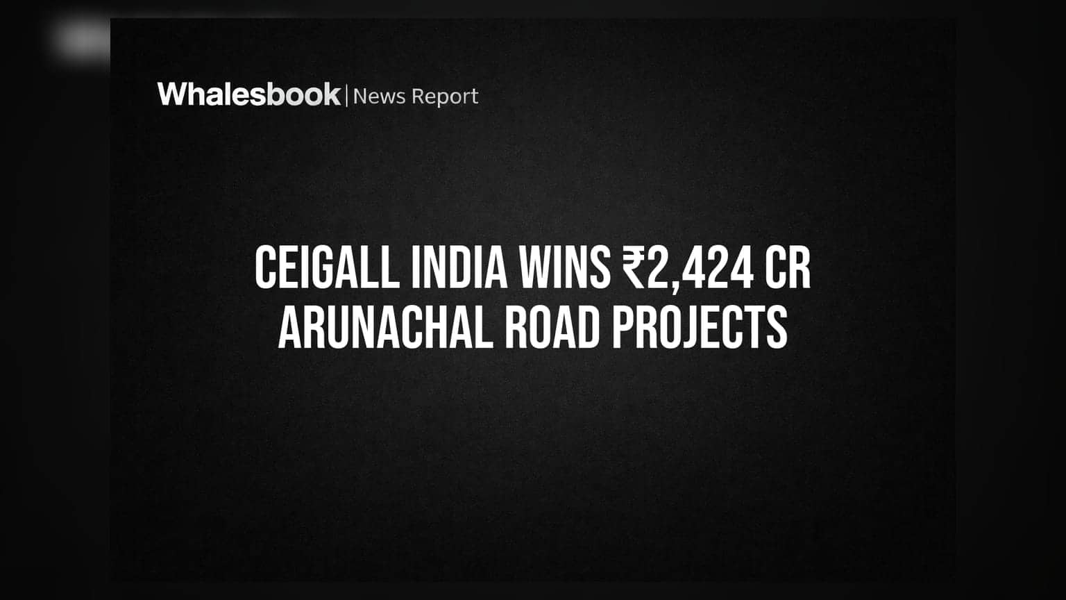 Ceigall India Secures ₹2,424 Cr Road Projects in Arunachal Pradesh