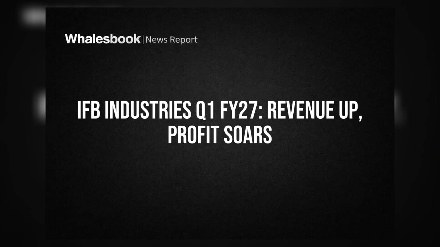 IFB Industries Reports 16.65% Revenue Growth in Q1 FY27, Profit Surges 50%