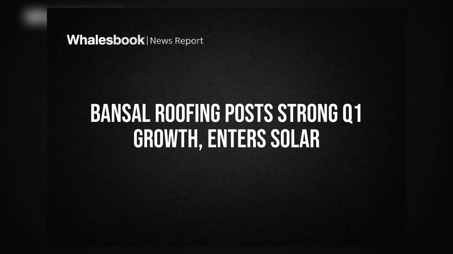 Bansal Roofing Q1 FY27 Revenue Up 26.8% to Rs 45.89 Cr; Enters Solar Market