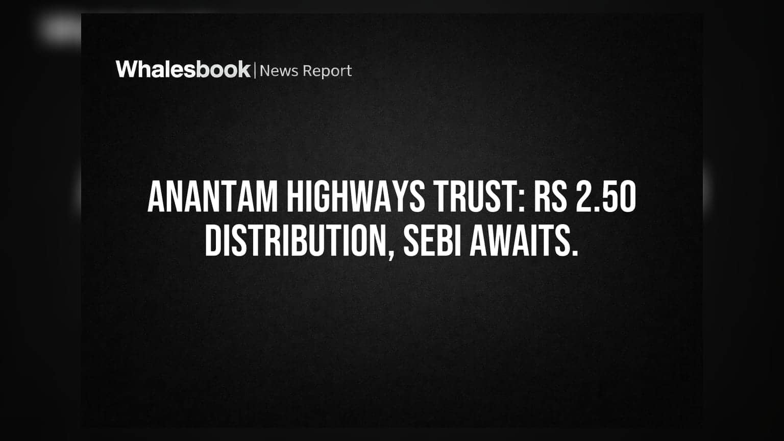 Anantam Highways Trust Declares Rs 2.50 Distribution, Awaits SEBI Clarity on Preferential Issue