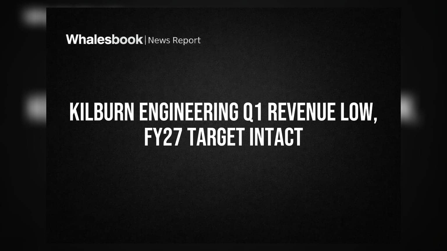 Kilburn Engineering Q1 FY27 Revenue Soft; FY27 Target Maintained