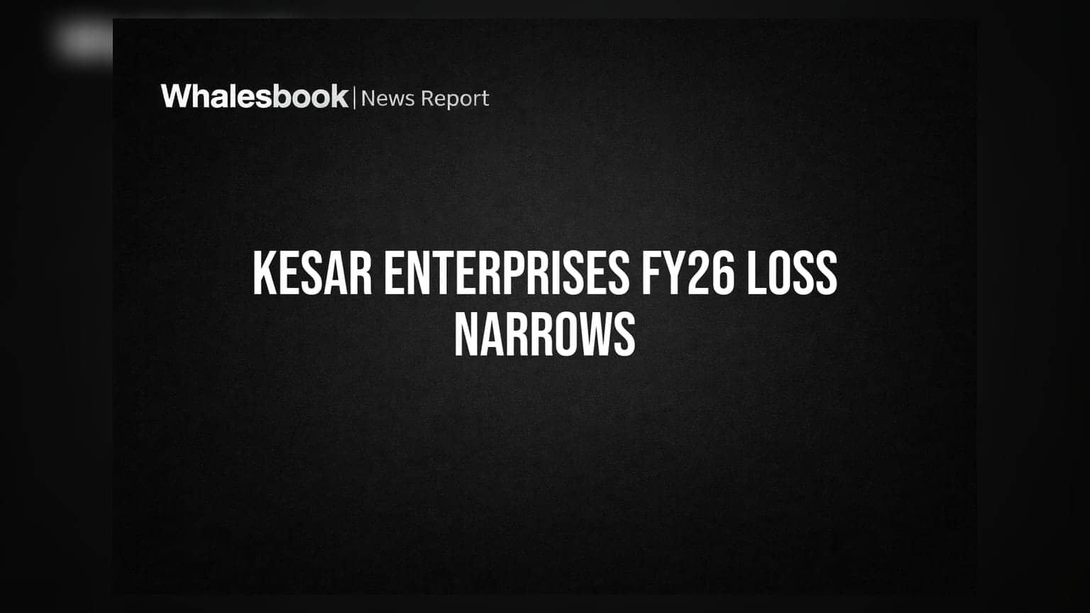 Kesar Enterprises Narrows FY26 Net Loss to ₹48.41 Cr on Cost Cuts