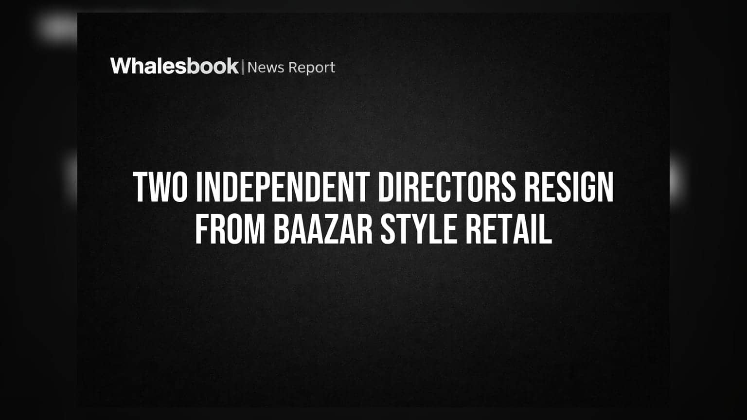 Baazar Style Retail में फेरबदल: दो स्वतंत्र डायरेक्टरों का इस्तीफा, बोर्ड में बदलाव