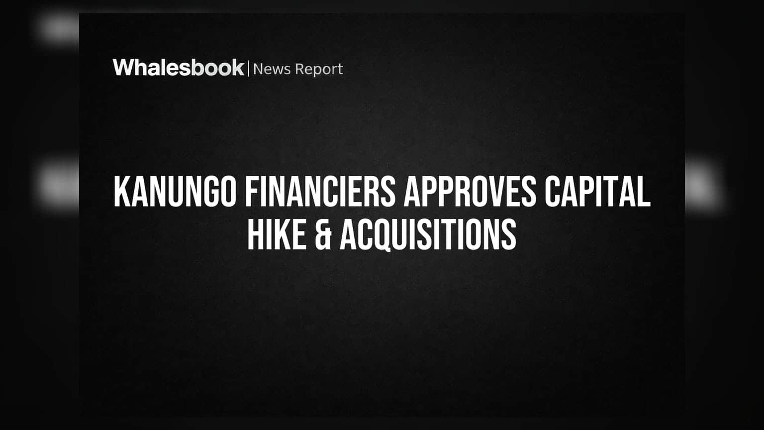 Kanungo Financiers Ltd: ਕੰਪਨੀ ਨੇ ਕੈਪੀਟਲ ਹਾਈਕ ਅਤੇ ਐਕੁਆਇਰ ਕਰਨ ਨੂੰ ਦਿੱਤੀ ਹਰੀ ਝੰਡੀ