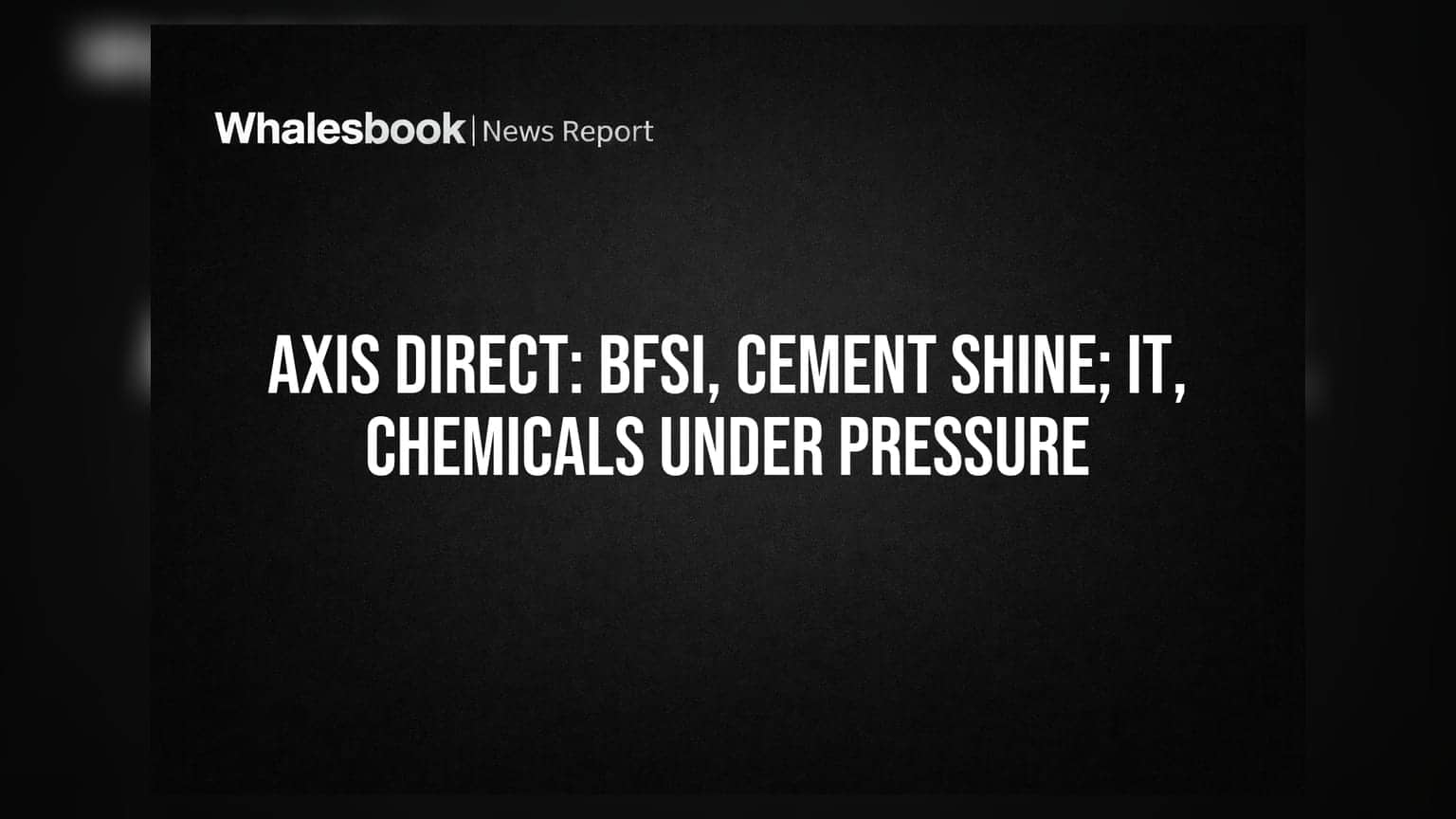 Axis Direct Top Convictions: BFSI, Cement Gain; Chemicals, IT Face Pressure
