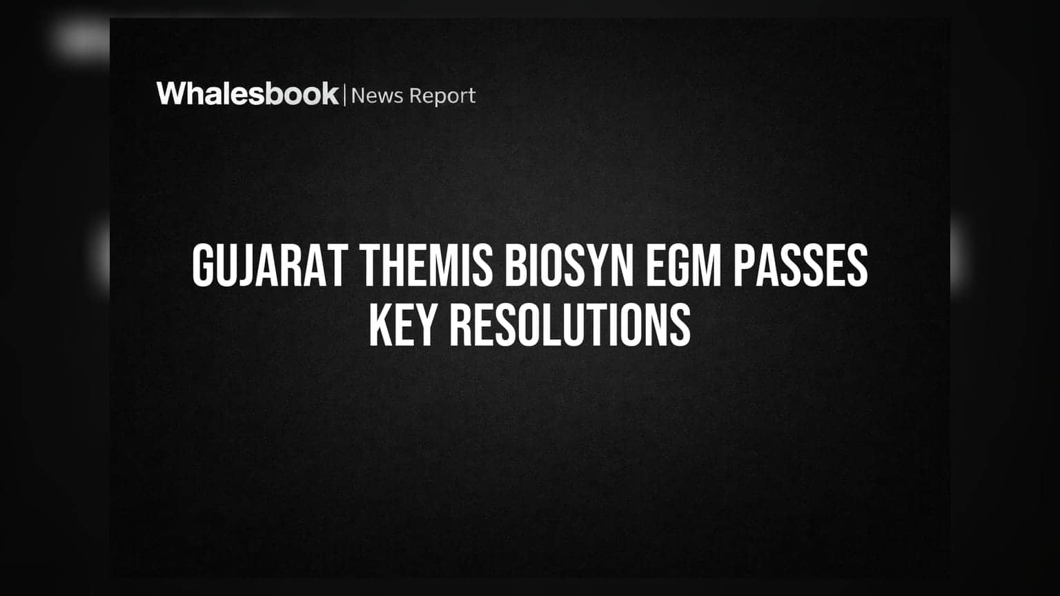 Gujarat Themis Biosyn Ltd's EGM Approves Related Party Deals, Debt Issuance & AOA Changes