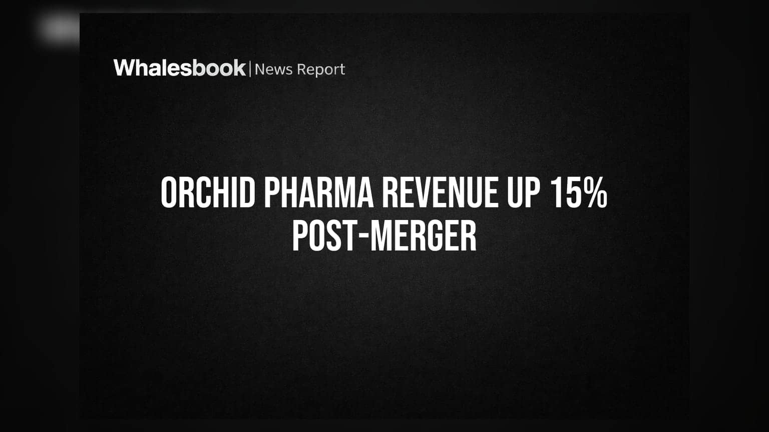 Orchid Pharma Q1 FY27 Revenue Jumps 15% to INR 304 Cr Post-Merger