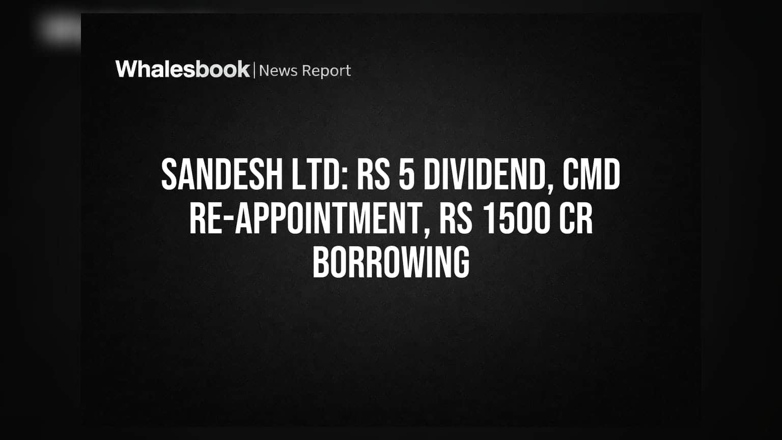Sandesh Ltd Share: ₹5 ડિવિડન્ડની જાહેરાત, CMD ની ફરી નિમણૂક અને ₹1500 કરોડની ઉધાર મર્યાદા માટે દરખાસ્ત