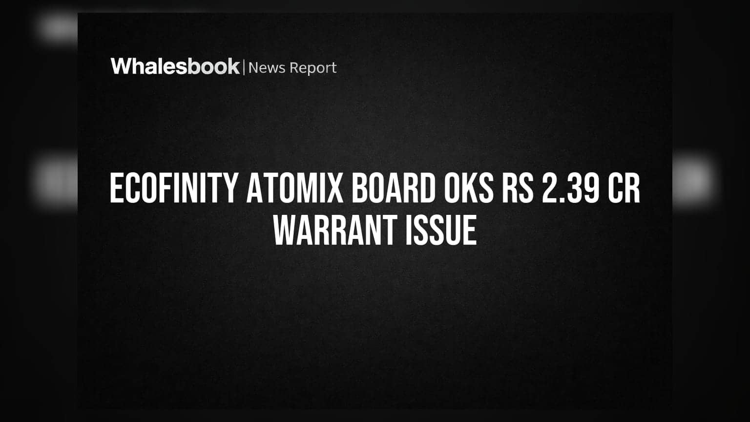 Ecofinity Atomix Ltd: બોર્ડે 2.39 કરોડના 23.90 લાખ વોરંટ ઈશ્યૂને આપી મંજૂરી