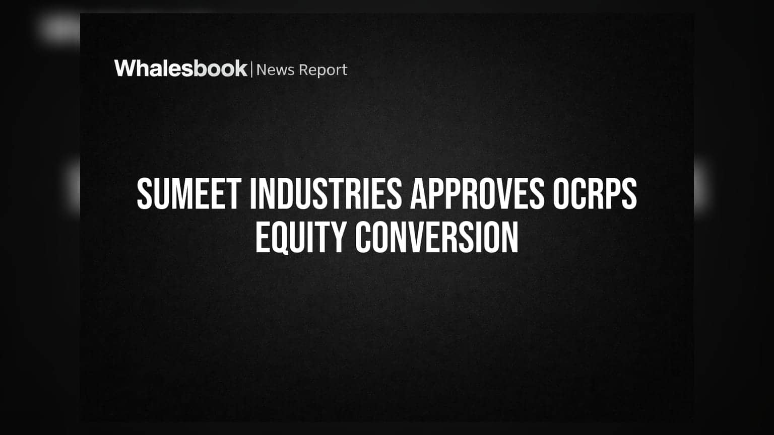 Sumeet Industries Shareholders Approve Conversion of OCRPS into Equity Shares