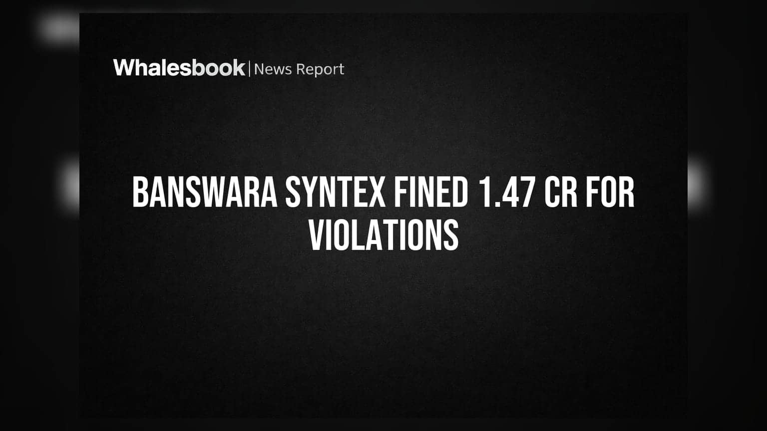 Banswara Syntex: પર્યાવરણના નિયમોના ભંગ બદલ કંપનીને **₹1.47 કરોડ**નો દંડ