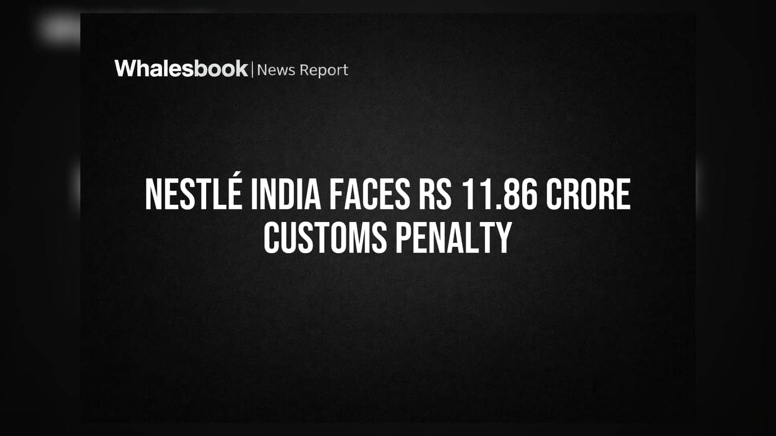Nestlé India: मुसीबत में दिग्गज कंपनी, कस्टम विभाग ने ठोक दिया **₹11.86 करोड़** का जुर्माना