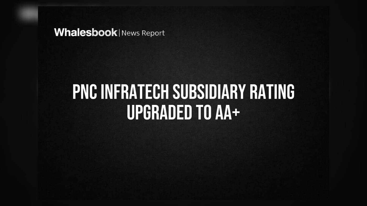 PNC Infratech की सब्सिडियरी को मिली क्रेडिट रेटिंग में बड़ी कामयाबी, CARE ने दी AA+ रेटिंग