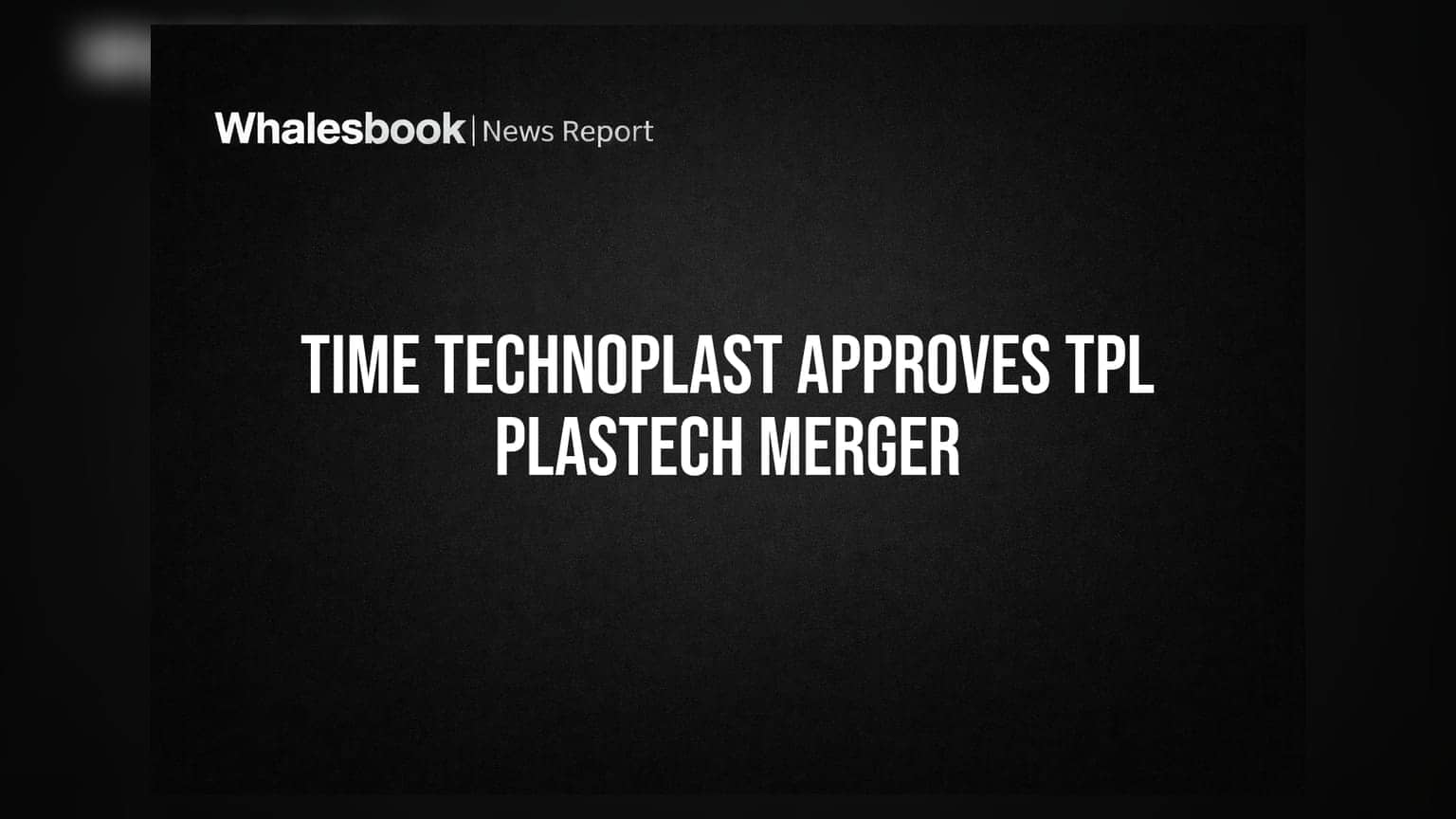 Time Technoplast Plans TPL Plastech Merger, Cancels Ebullient Packaging Acquisition Deal