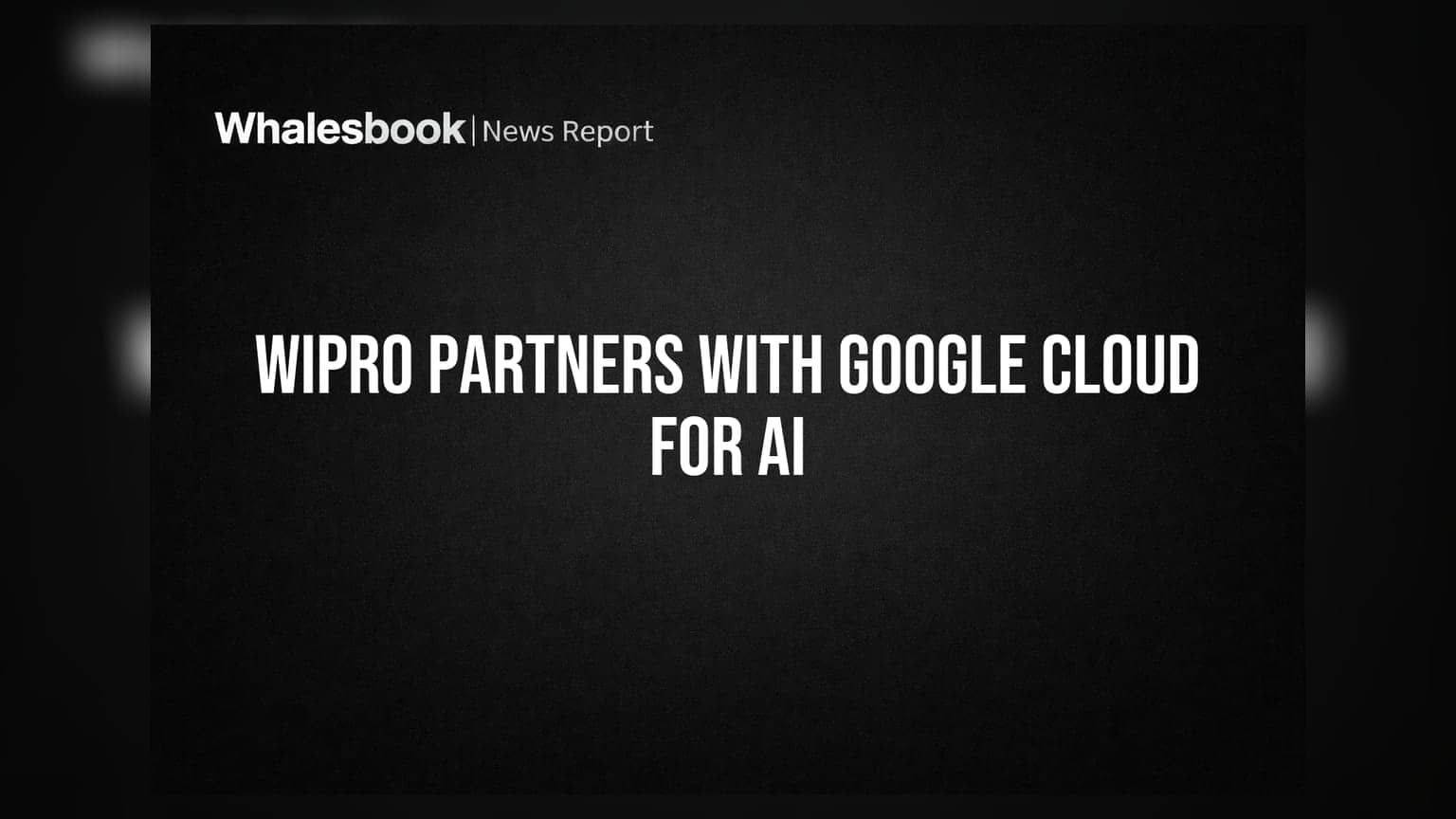 Wipro ਅਤੇ Google Cloud ਦੀ ਨਵੀਂ ਡੀਲ: Agentic AI ਲਈ ਤਿਆਰ ਕੀਤੀ ਵੱਡੀ ਰਣਨੀਤੀ