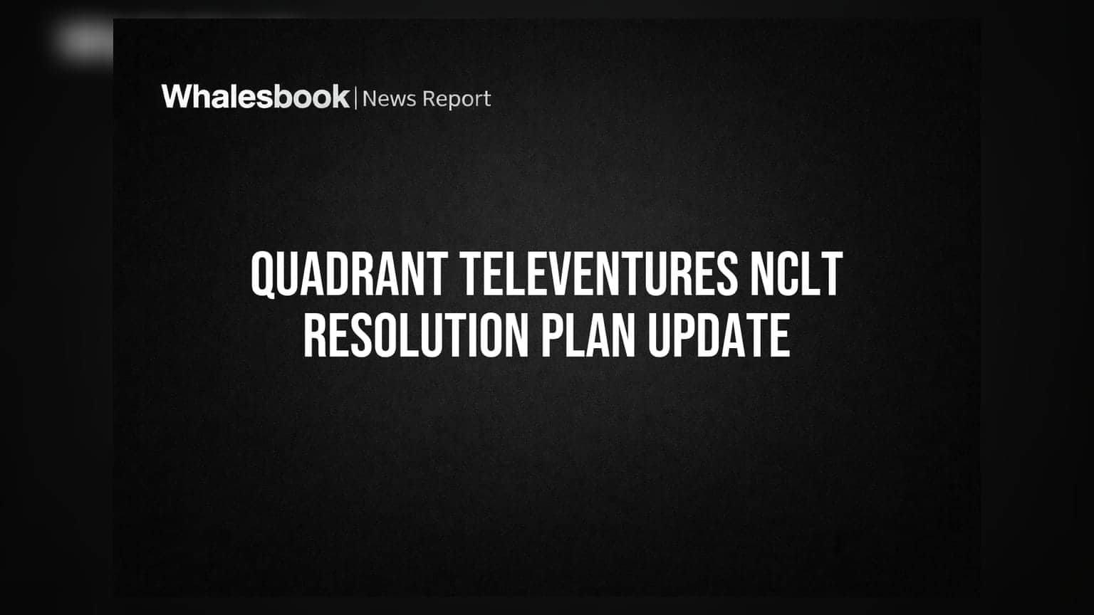 Quadrant Televentures: NCLT માં સબમિટ થયો રિઝોલ્યુશન પ્લાન, જાણો રોકાણકારો માટે શું છે મહત્વના અપડેટ