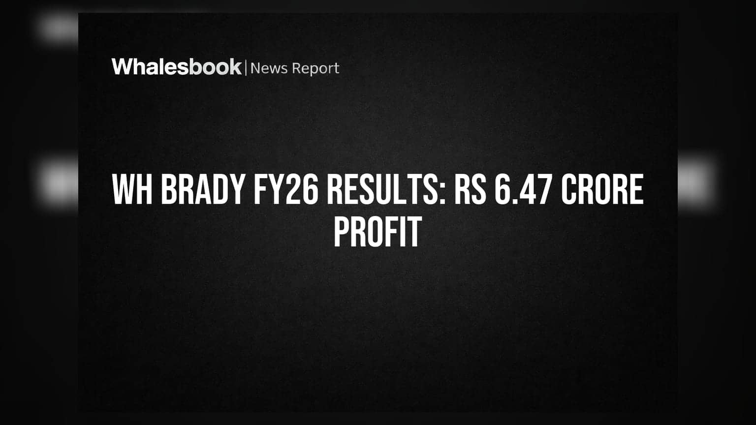 WH Brady Reports FY26 Net Profit of Rs 6.47 Crore; No Dividend