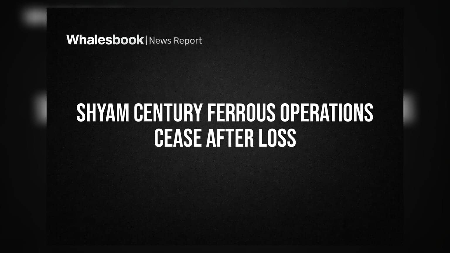 Shyam Century Ferrous: ਮੈਨਿਊਫੈਕਚਰਿੰਗ ਪਲਾਂਟ ਬੰਦ, ਕੰਪਨੀ ਨੂੰ **₹9.17 ਕਰੋੜ** ਦਾ ਵੱਡਾ ਘਾਟਾ
