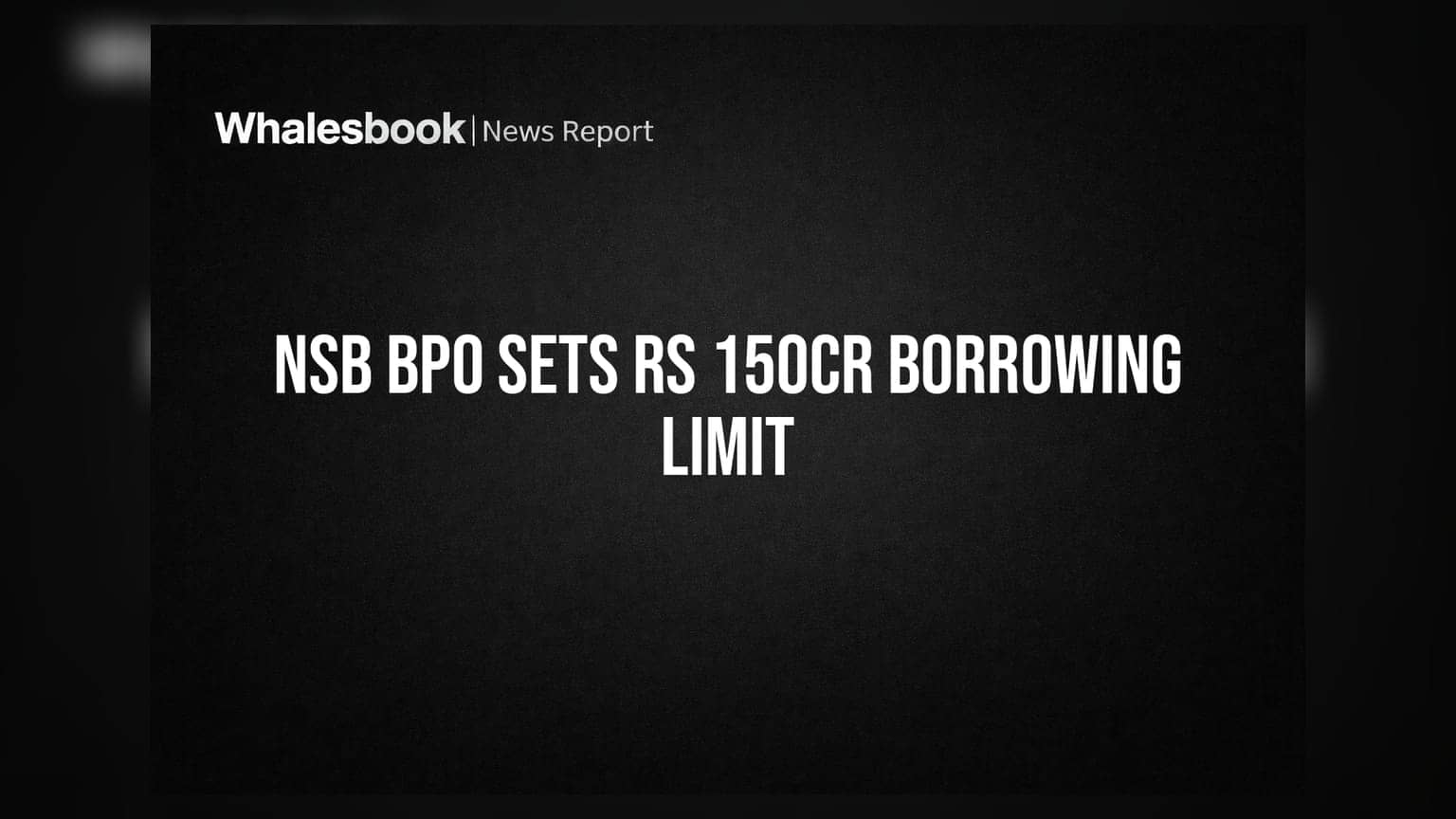 NSB BPO Solutions Approves Rs 150 Crore Borrowing Limit; Sets AGM Date