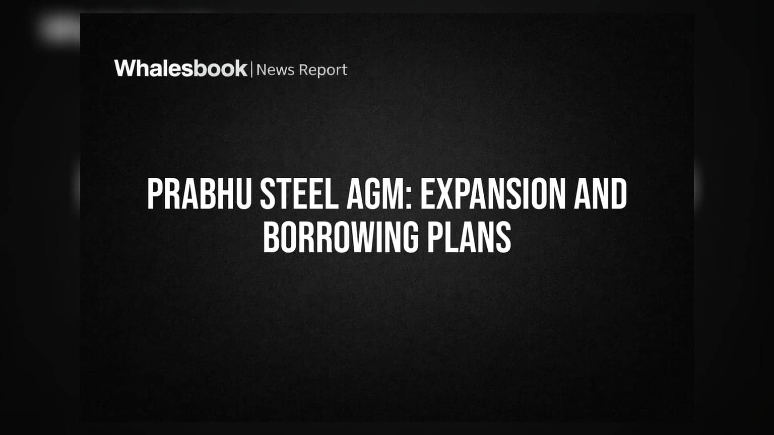 Prabhu Steel Industries 54th AGM: கடன் வரம்பை **₹200 கோடி** ஆக உயர்த்த திட்டம்!