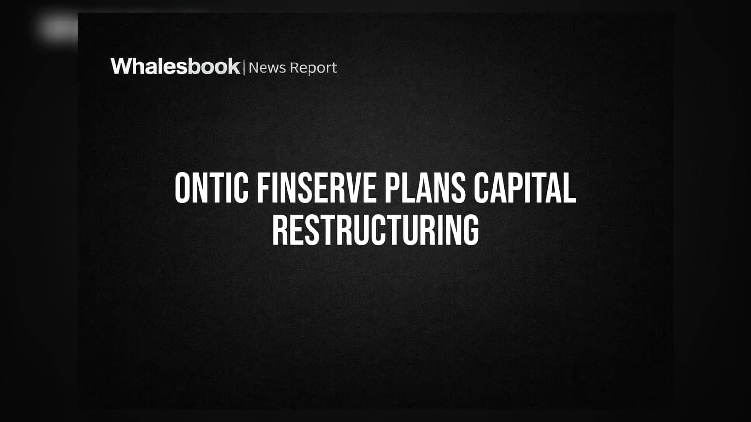 Ontic Finserve: કંપનીએ શેર કેપિટલ ઘટાડવાની કરી જાહેરાત, જાણો શું છે નવી યોજના