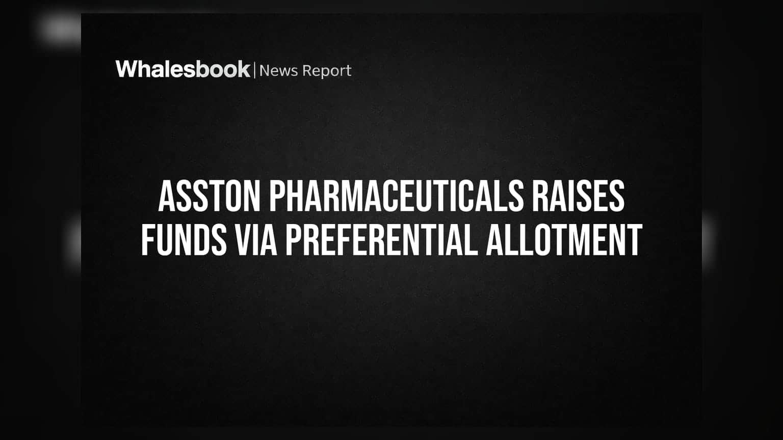 Asston Pharmaceuticals: कंपनी ने जुटाए ₹27.7 करोड़, जानें निवेशकों के लिए क्या है बड़ी खबर