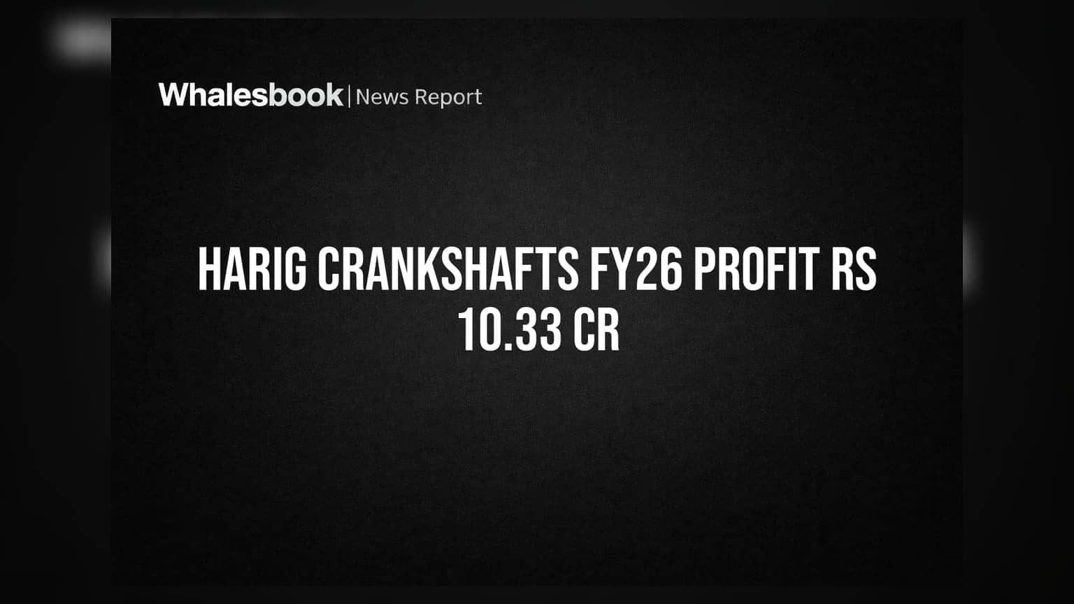 Harig Crankshafts Reports Rs 10.33 Crore FY26 Profit Post-CIRP Pivot