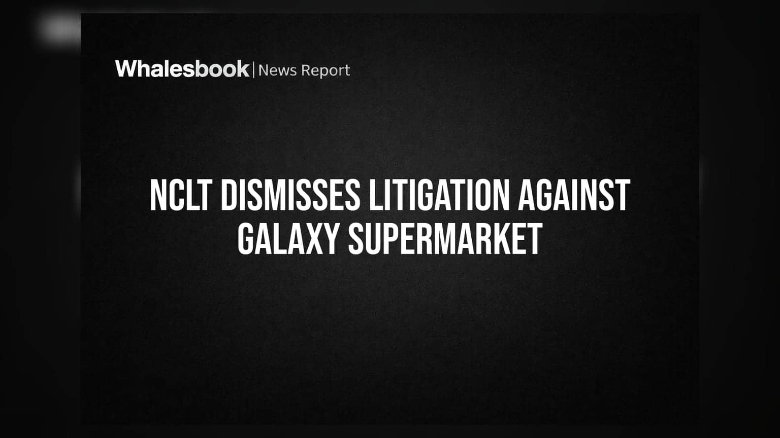 Galaxy Supermarket: சட்ட சிக்கலில் இருந்து விடுதலை! NCLT அதிரடி தீர்ப்பு